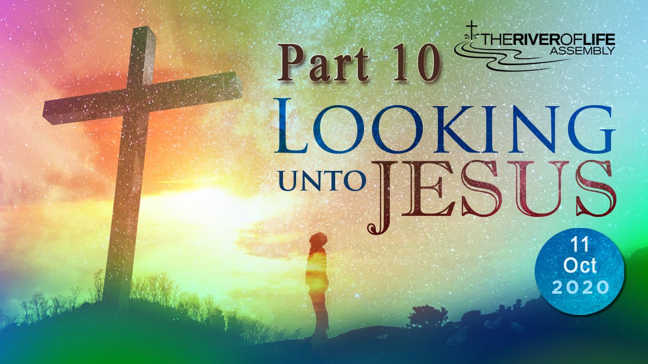 Looking Unto Jesus – Part 10 | Sunday Service | October 11, 2020 – The ...